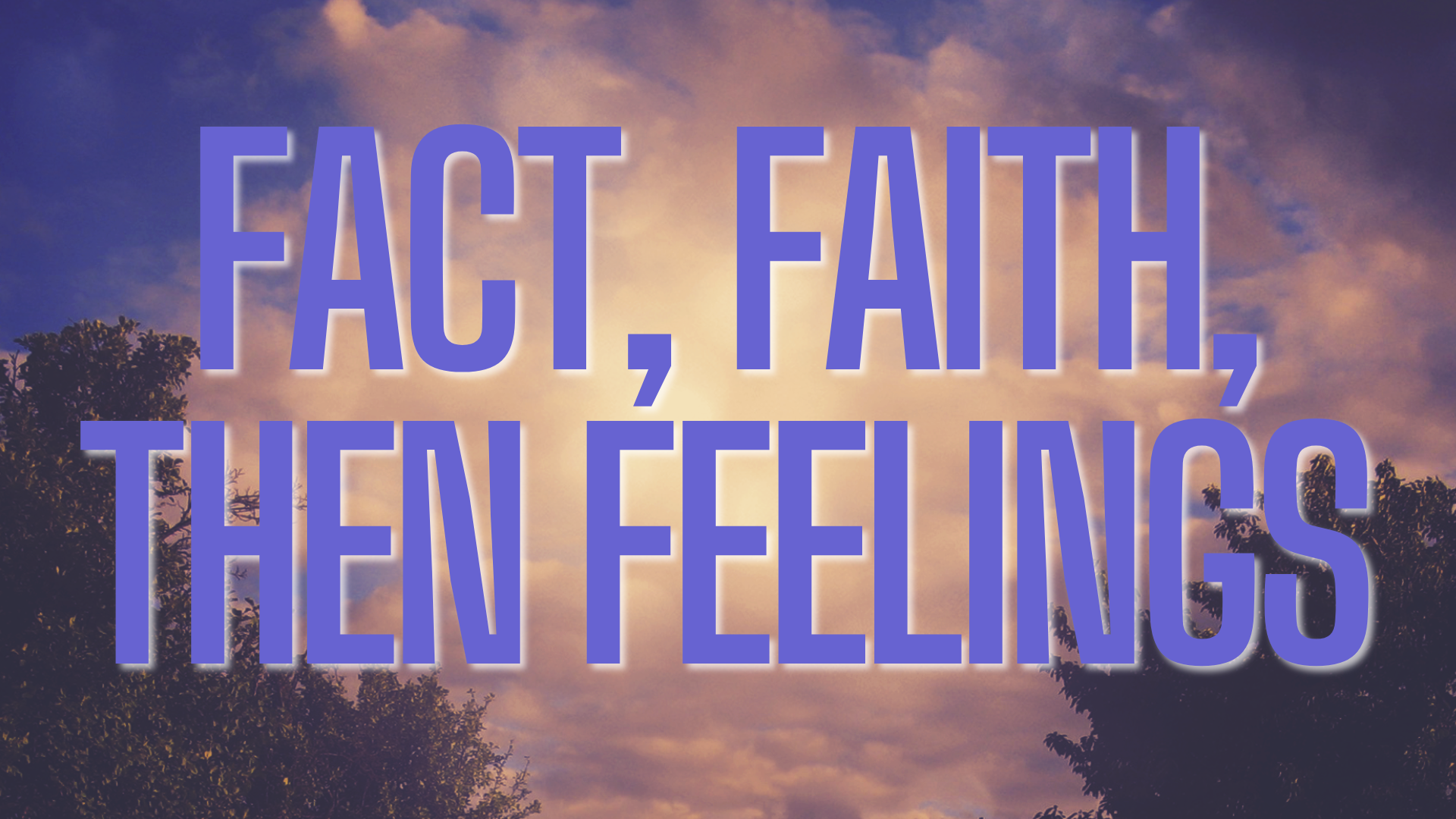 Fact, Faith, Then Feelings blog featured image